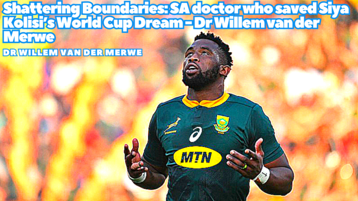 Shattering boundaries: SA doctor who saved Siya Kolisi’s World Cup dream – Dr Willem van der Merwe